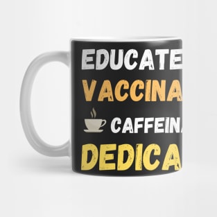 educated, caccinated, caffeinated, dedicated. Mug